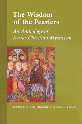 The Wisdom Of The Pearlers: An Anthology of Syriac Christian Mysticism (Cistercian Studies Series, Band 216) von Cistercian Publications